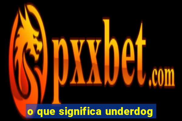 o que significa underdog